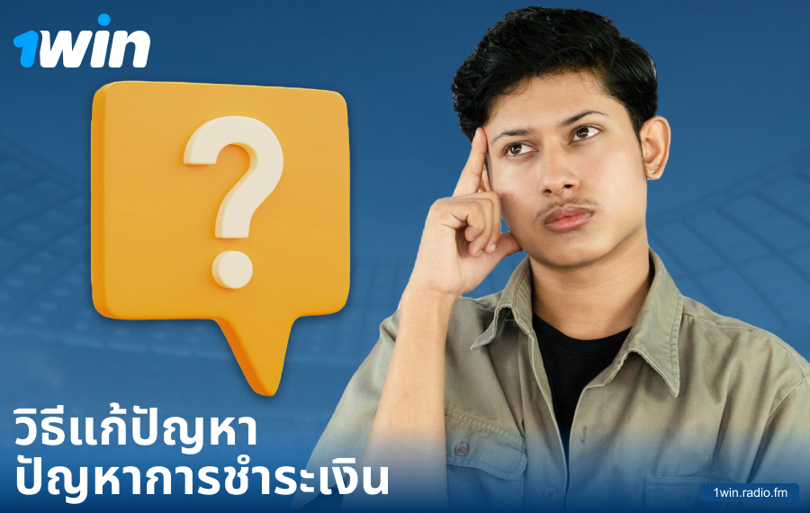 การแก้ไขปัญหาการชำระเงินที่ 1Win ประเทศไทย